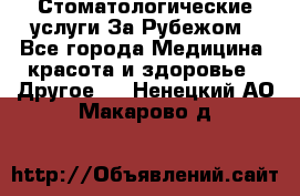 Стоматологические услуги За Рубежом - Все города Медицина, красота и здоровье » Другое   . Ненецкий АО,Макарово д.